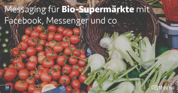 thismo messenger: Messaging für Bio-Supermärkte mit Facebook, Messenger und co